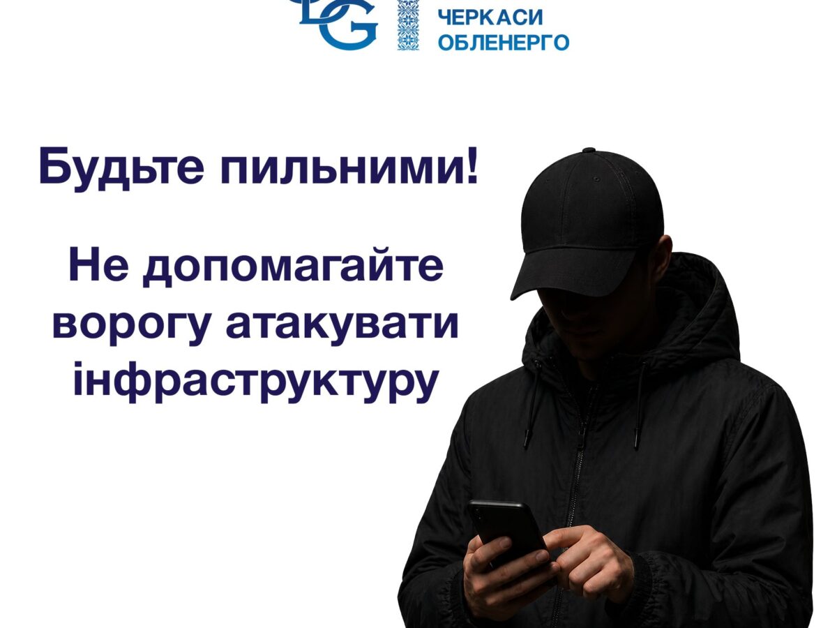 АТ “Черкасиобленерго” закликає: не допомагайте ворогу атакувати інфраструктуру